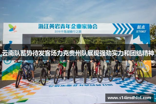 云南队蓄势待发客场力克贵州队展现强劲实力和团结精神