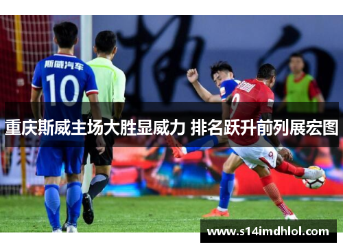 重庆斯威主场大胜显威力 排名跃升前列展宏图