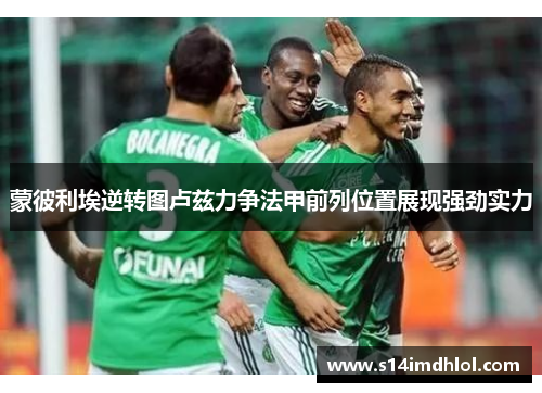 蒙彼利埃逆转图卢兹力争法甲前列位置展现强劲实力