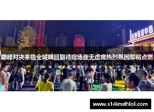 巅峰对决来临全城瞩目期待现场座无虚席热烈氛围即将点燃