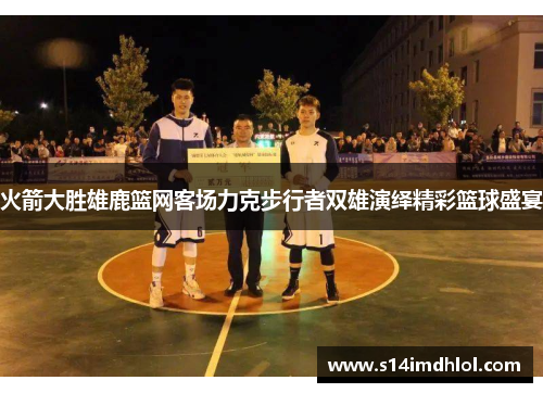 火箭大胜雄鹿篮网客场力克步行者双雄演绎精彩篮球盛宴