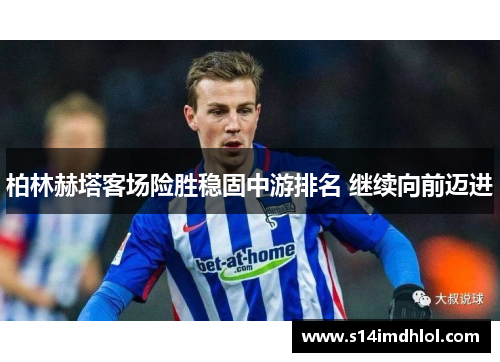 柏林赫塔客场险胜稳固中游排名 继续向前迈进